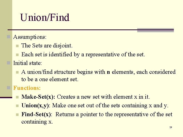 Union/Find n Assumptions: The Sets are disjoint. n Each set is identified by a