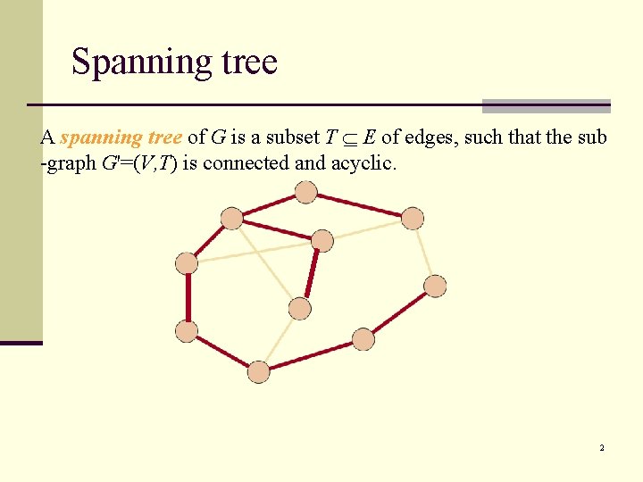 Spanning tree A spanning tree of G is a subset T E of edges,