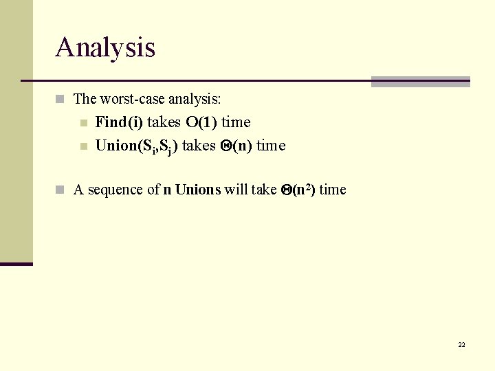 Analysis n The worst-case analysis: n n Find(i) takes O(1) time Union(Si, Sj) takes