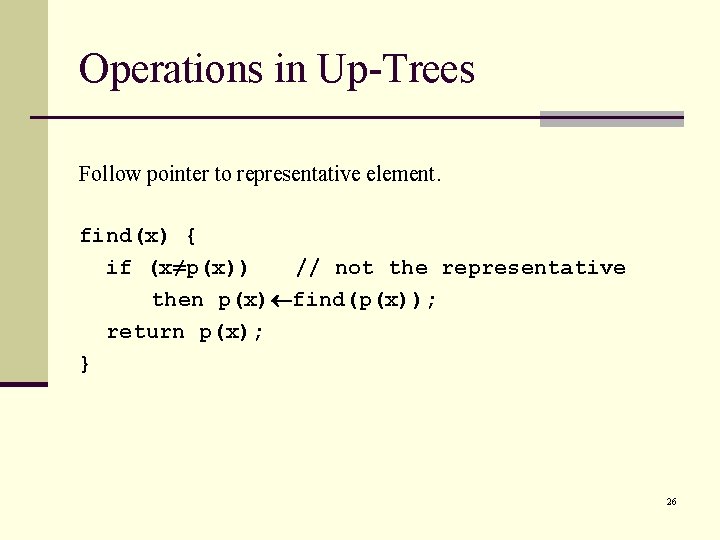 Operations in Up-Trees Follow pointer to representative element. find(x) { if (x≠p(x)) // not