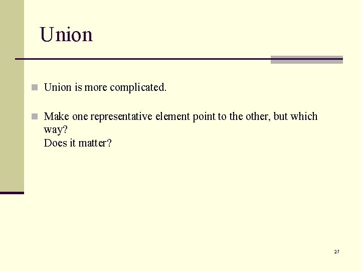 Union n Union is more complicated. n Make one representative element point to the