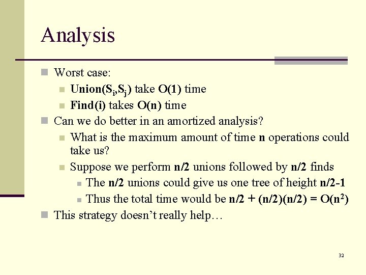 Analysis n Worst case: Union(Si, Sj) take O(1) time n Find(i) takes O(n) time