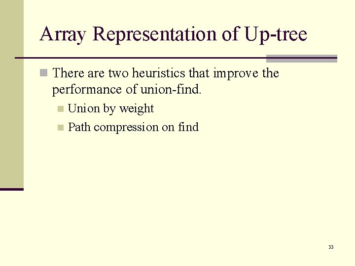 Array Representation of Up-tree n There are two heuristics that improve the performance of