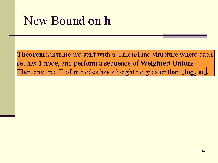 New Bound on h Theorem: Assume we start with a Union/Find structure where each