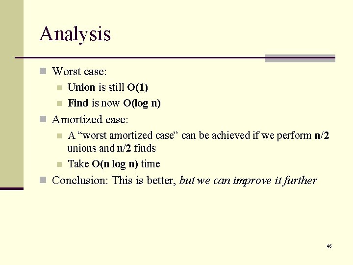 Analysis n Worst case: n Union is still O(1) n Find is now O(log