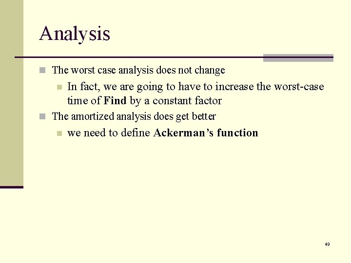 Analysis n The worst case analysis does not change n In fact, we are