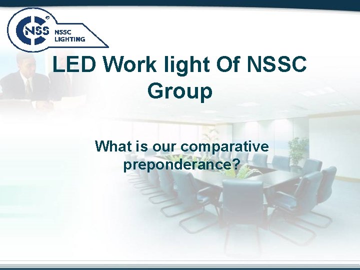 LED Work light Of NSSC Group What is our comparative preponderance? 