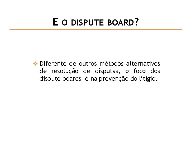 E O DISPUTE BOARD? v Diferente de outros métodos alternativos de resolução de disputas,