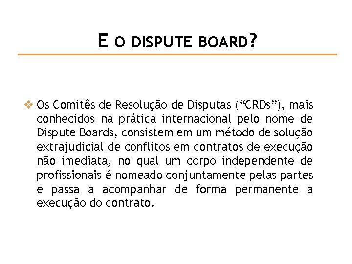 E O DISPUTE BOARD? v Os Comitês de Resolução de Disputas (“CRDs”), mais conhecidos