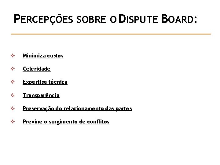 PERCEPÇÕES SOBRE O DISPUTE BOARD: v Minimiza custos v Celeridade v Expertise técnica v