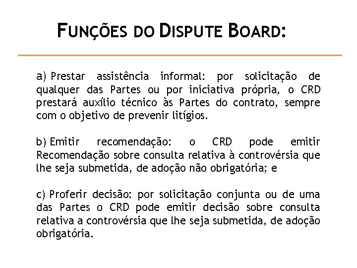 FUNÇÕES DO DISPUTE BOARD: a) Prestar assistência informal: por solicitação de qualquer das Partes