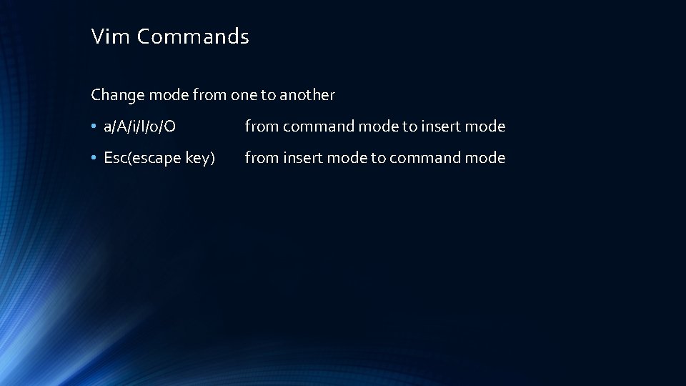 Vim Commands Change mode from one to another • a/A/i/I/o/O from command mode to Vim Commands Change mode from one to another • a/A/i/I/o/O from command mode to