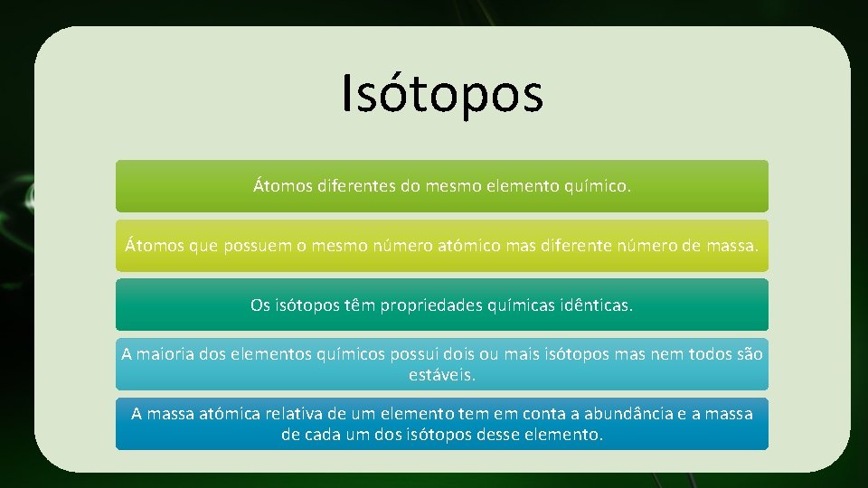 Isótopos Átomos diferentes do mesmo elemento químico. Átomos que possuem o mesmo número atómico