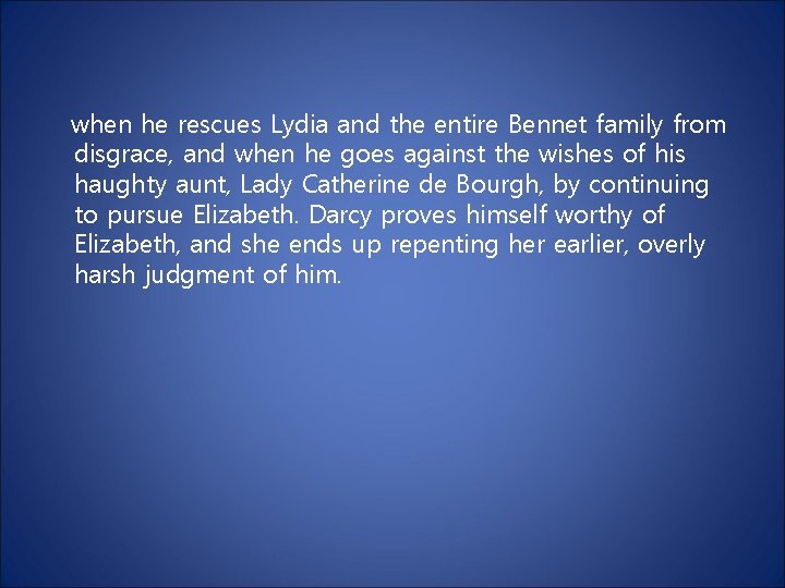 when he rescues Lydia and the entire Bennet family from disgrace, and when he