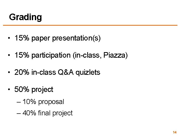 Grading • 15% paper presentation(s) • 15% participation (in-class, Piazza) • 20% in-class Q&A