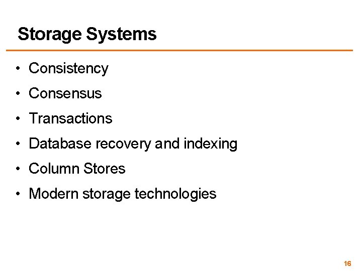Storage Systems • Consistency • Consensus • Transactions • Database recovery and indexing •