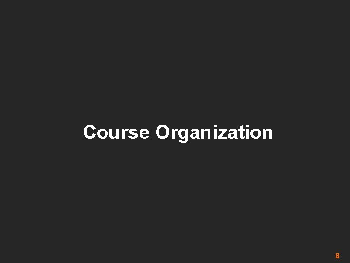 Course Organization 8 