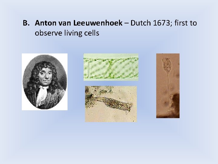 B. Anton van Leeuwenhoek – Dutch 1673; first to observe living cells 