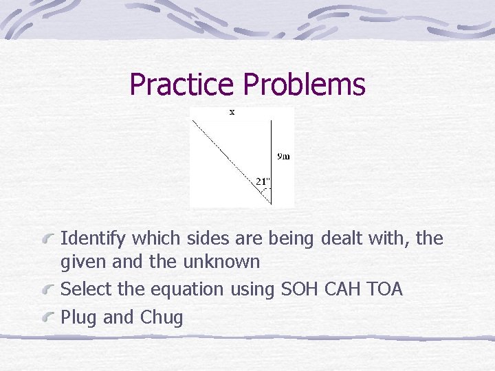 Practice Problems Identify which sides are being dealt with, the given and the unknown