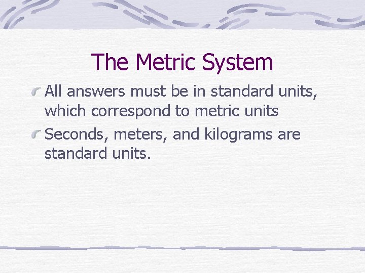 The Metric System All answers must be in standard units, which correspond to metric