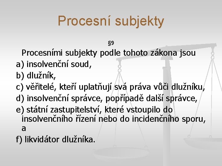 Procesní subjekty § 9 Procesními subjekty podle tohoto zákona jsou a) insolvenční soud, b)