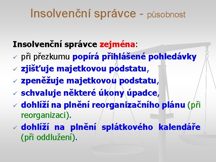 Insolvenční správce - působnost Insolvenční správce zejména: při přezkumu popírá přihlášené pohledávky zjišťuje majetkovou