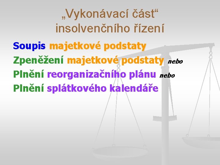 „Vykonávací část“ insolvenčního řízení Soupis majetkové podstaty Zpeněžení majetkové podstaty nebo Plnění reorganizačního plánu