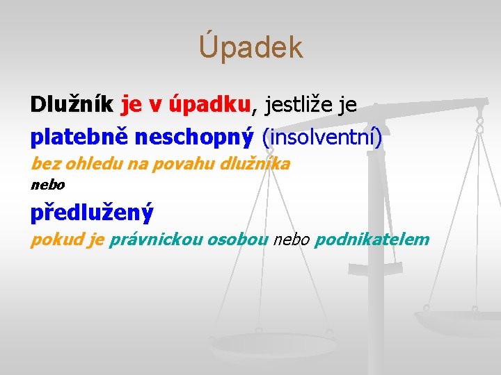 Úpadek Dlužník je v úpadku, jestliže je platebně neschopný (insolventní) bez ohledu na povahu