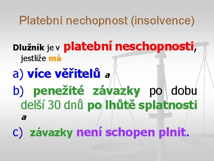 Platební nechopnost (insolvence) Dlužník je v platební neschopnosti, jestliže má a) více věřitelů a