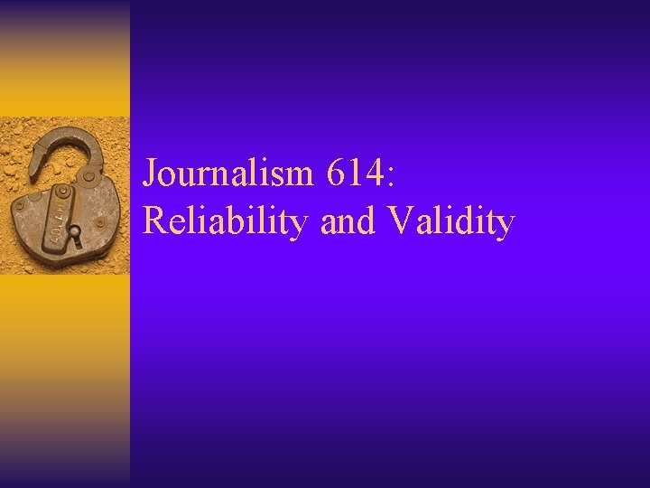 Journalism 614: Reliability and Validity 