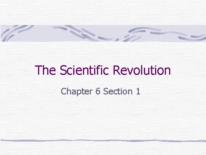 The Scientific Revolution Chapter 6 Section 1 