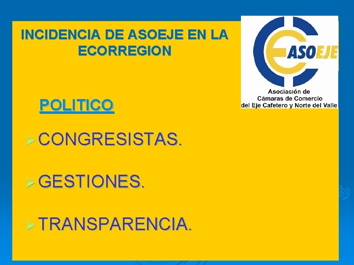 INCIDENCIA DE ASOEJE EN LA ECORREGION POLITICO Ø CONGRESISTAS. Ø GESTIONES. Ø TRANSPARENCIA. 