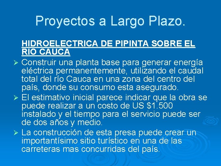 Proyectos a Largo Plazo. HIDROELECTRICA DE PIPINTA SOBRE EL RIO CAUCA Ø Construir una