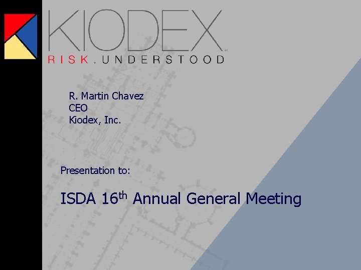 R. Martin Chavez CEO Kiodex, Inc. Presentation to: ISDA 16 th Annual General Meeting