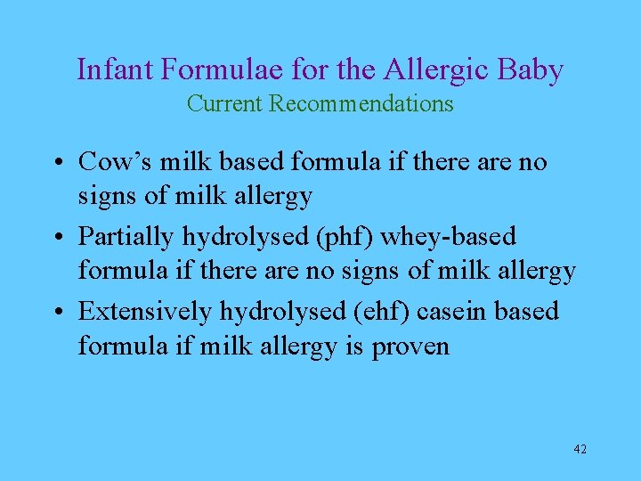 Infant Formulae for the Allergic Baby Current Recommendations • Cow’s milk based formula if