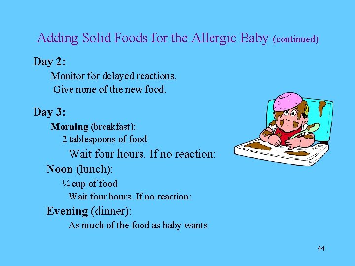 Adding Solid Foods for the Allergic Baby (continued) Day 2: Monitor for delayed reactions.