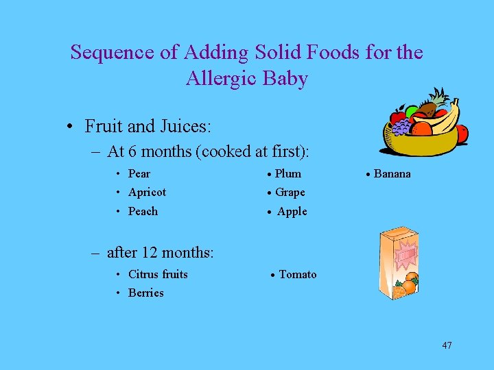 Sequence of Adding Solid Foods for the Allergic Baby • Fruit and Juices: –