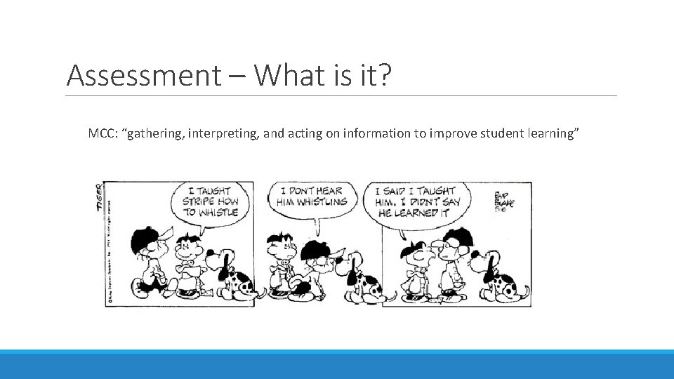 Assessment – What is it? MCC: “gathering, interpreting, and acting on information to improve