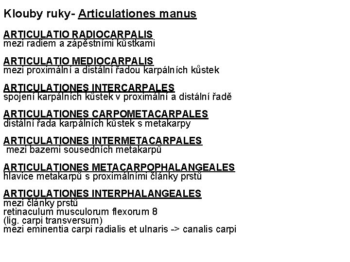 Klouby ruky- Articulationes manus ARTICULATIO RADIOCARPALIS mezi radiem a zápěstními kůstkami ARTICULATIO MEDIOCARPALIS mezi