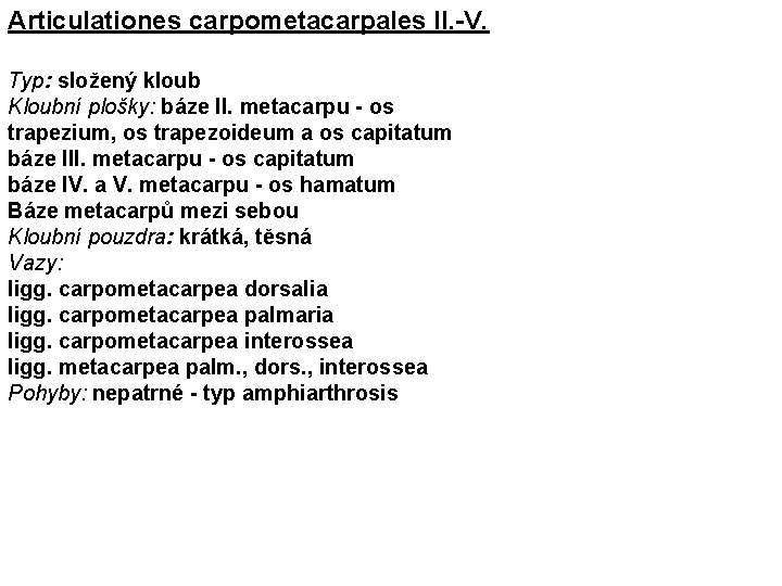 Articulationes carpometacarpales II. -V. Typ: složený kloub Kloubní plošky: báze II. metacarpu - os