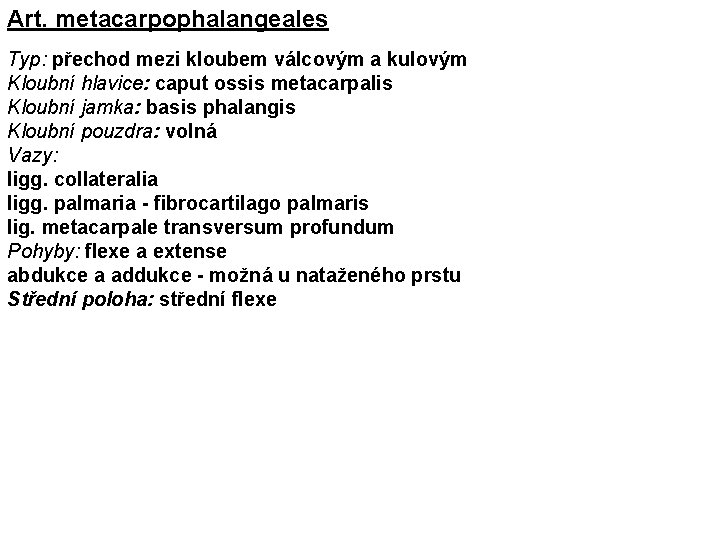 Art. metacarpophalangeales Typ: přechod mezi kloubem válcovým a kulovým Kloubní hlavice: caput ossis metacarpalis