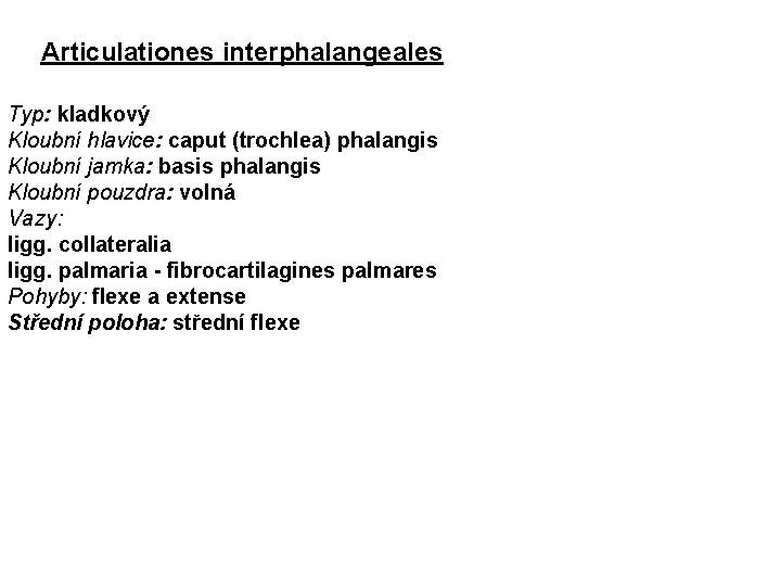 Articulationes interphalangeales Typ: kladkový Kloubní hlavice: caput (trochlea) phalangis Kloubní jamka: basis phalangis Kloubní