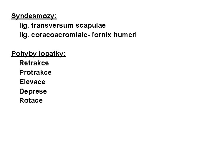 Syndesmozy: - lig. transversum scapulae - lig. coracoacromiale- fornix humeri Pohyby lopatky: - Retrakce