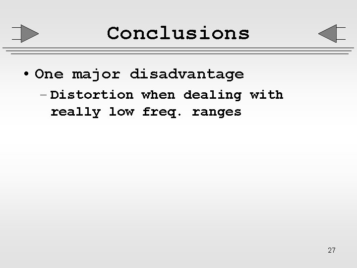 Conclusions • One major disadvantage – Distortion when dealing with really low freq. ranges