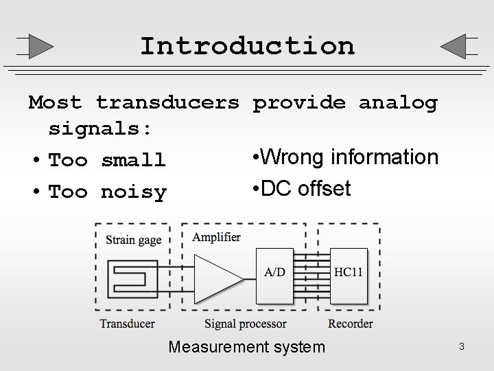 Introduction Most transducers provide analog signals: • Wrong information • Too small • DC