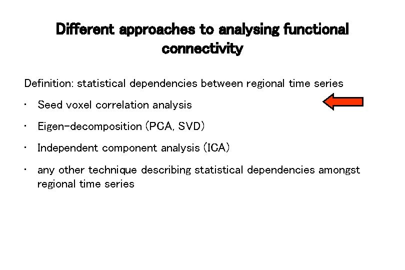 Different approaches to analysing functional connectivity Definition: statistical dependencies between regional time series •