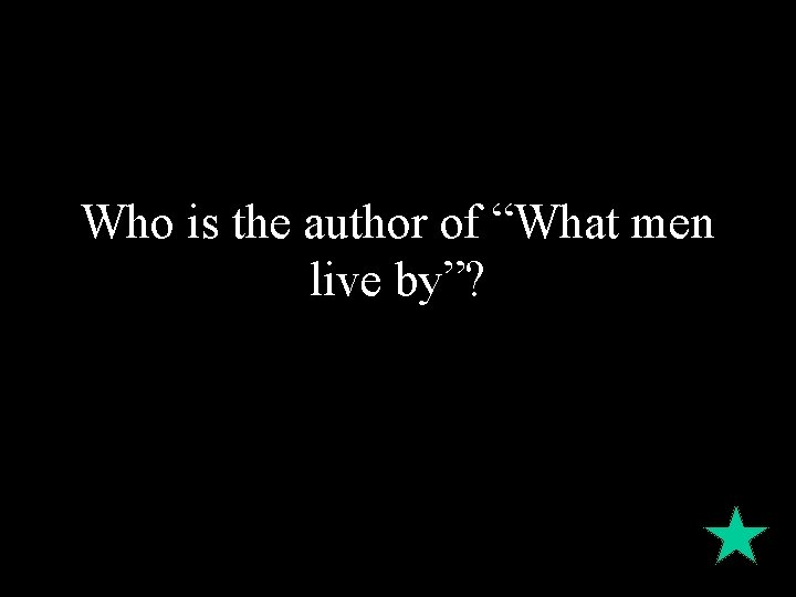 Who is the author of “What men live by”? 