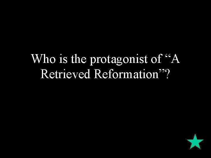 Who is the protagonist of “A Retrieved Reformation”? 