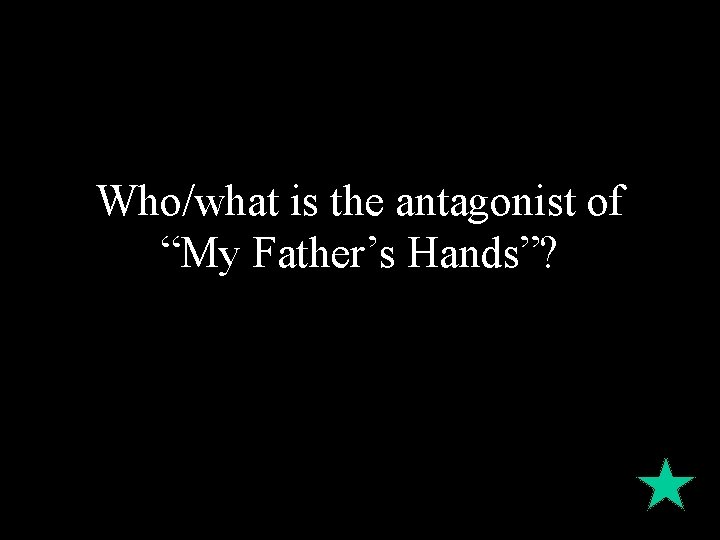 Who/what is the antagonist of “My Father’s Hands”? 