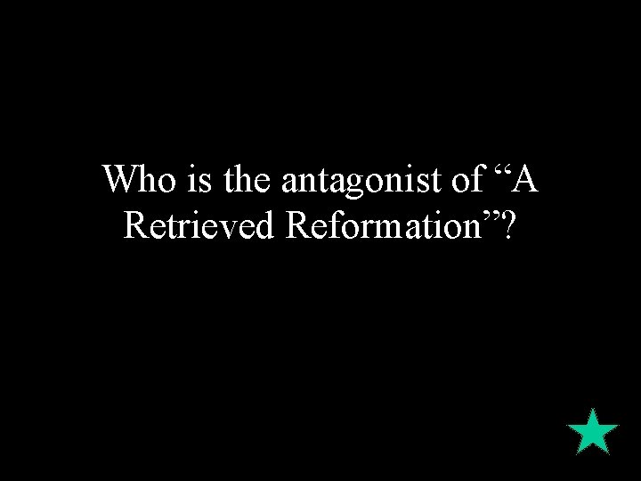 Who is the antagonist of “A Retrieved Reformation”? 